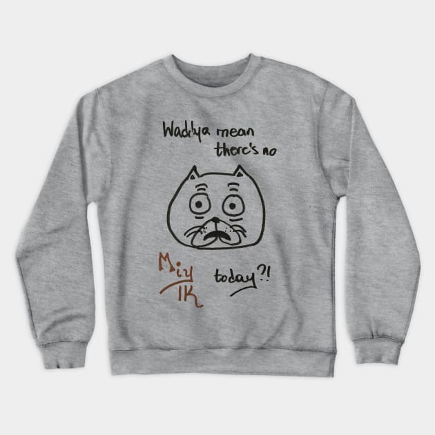 Waddya Mean There's No Miylk Today?!? Crewneck Sweatshirt by KittenMiylk